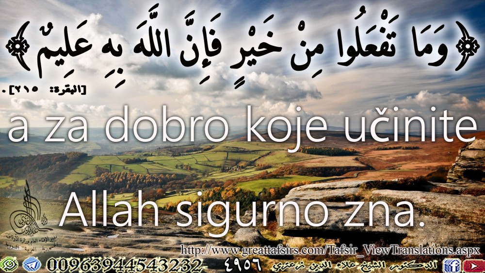 {وَمَا تَفْعَلُوا مِنْ خَيْرٍ فَإِنَّ اللَّهَ بِهِ عَلِيمٌ} [البقرة: 215] بوسنوي.